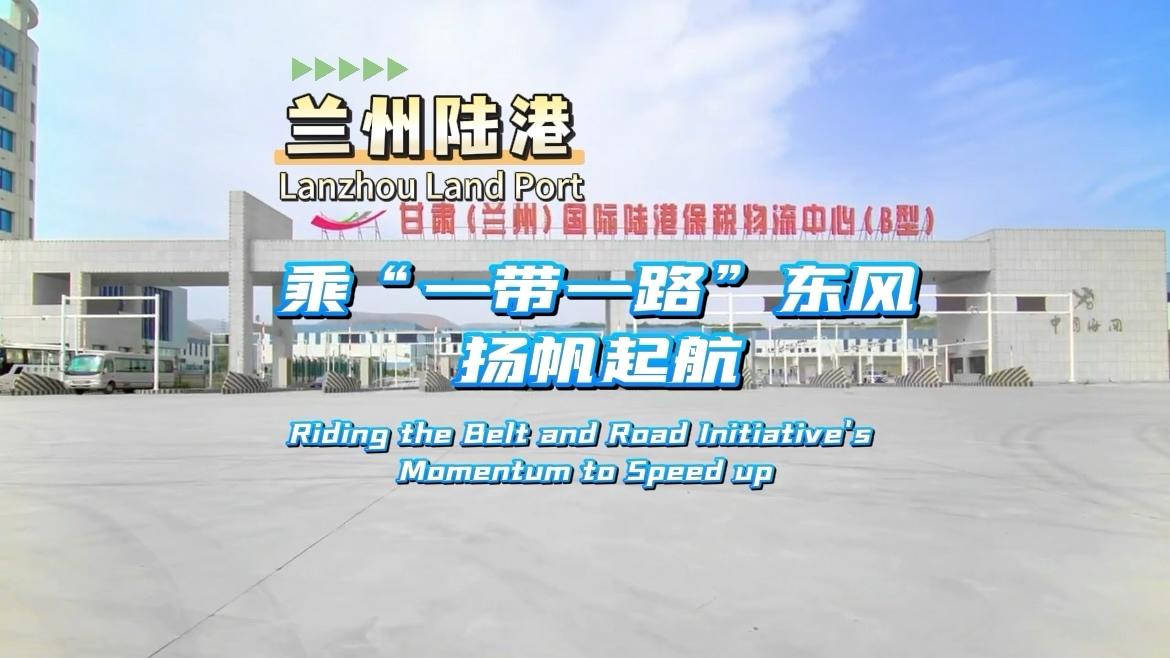 Lanzhou Land Port: Riding the Belt and Road Initiative's Momentum to Speeds up